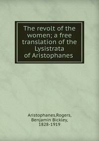 The revolt of the women; a free translation of the Lysistrata of Aristophanes
