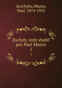 Eschyle, texte tabli par Paul Mazon. 1