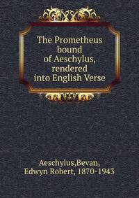 The Prometheus bound of Aeschylus, rendered into English Verse