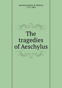 The tragedies of Aeschylus