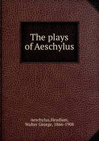 The plays of Aeschylus