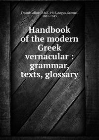 Handbook of the modern Greek vernacular : grammar, texts, glossary