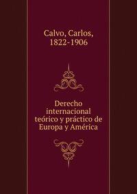 Derecho internacional teo?rico y pra?ctico de Europa y Ame?rica