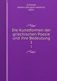 Die Kunstformen der griechischen Poesie und ihre Bedeutung. 1