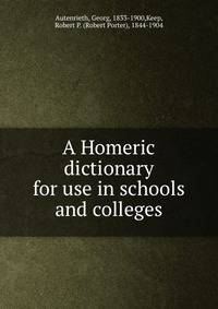 A Homeric dictionary for use in schools and colleges