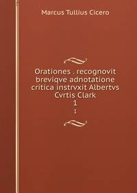 Orationes . recognovit breviqve adnotatione critica instrvxit Albertvs Cvrtis Clark. 1