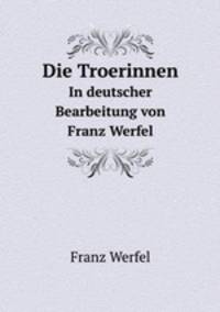 Die Troerinnen. In deutscher Bearbeitung von Franz Werfel