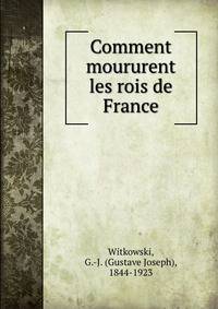 Comment moururent les rois de France
