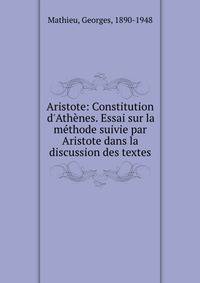 Aristote: Constitution d'Ath?nes. Essai sur la m?thode suivie par Aristote dans la discussion des textes