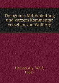 Theogonie. Mit Einleitung und kurzem Kommentar versehen von Wolf Aly