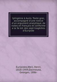 Iphig?nie ? Aulis. Texte grec, accompagn? d'une notice d'un argument analytique, de notes en fran?ais et conforme a la 3e ?d. des sept trag?dies d'Euripide