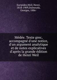 M?d?e. Texte grec, accompagn? d'une notice, d'un argument analytique et de notes explicatives d'apr?s la grande ?dition de Henri Weil