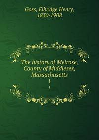 The history of Melrose, County of Middlesex, Massachusetts. 1