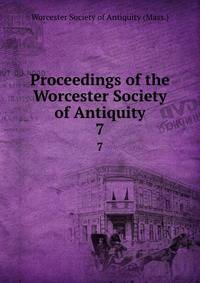 Proceedings of the Worcester Society of Antiquity. 7