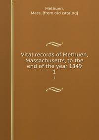 Vital records of Methuen, Massachusetts, to the end of the year 1849. 1