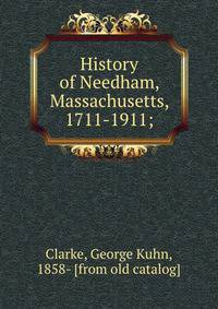 History of Needham, Massachusetts, 1711-1911;