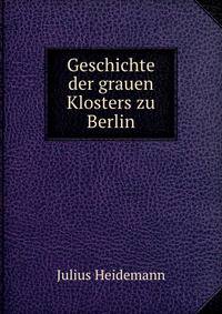 Geschichte der grauen Klosters zu Berlin