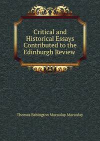 Critical and Historical Essays Contributed to the Edinburgh Review .