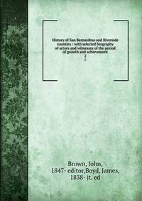 History of San Bernardino and Riverside counties / with selected biography of actors and witnesses of the period of growth and achievement. 2
