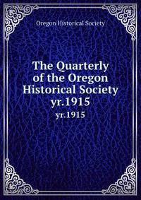 The Quarterly of the Oregon Historical Society. yr.1915