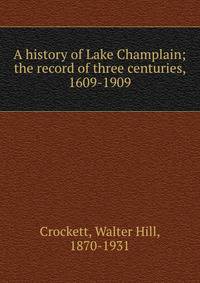 A history of Lake Champlain; the record of three centuries, 1609-1909