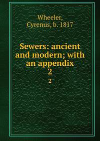 Sewers: ancient and modern; with an appendix. 2