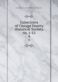 Collections of Cayuga County Historical Society. no. 1-12. 4