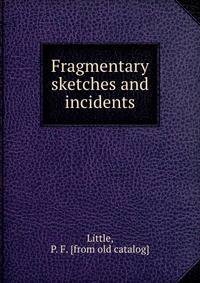 Fragmentary sketches and incidents