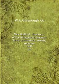 New Bedford . directory : of the inhabitants, business firms, institutions, streets, societies. 1887