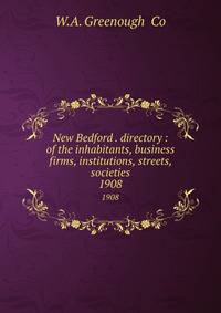 New Bedford . directory : of the inhabitants, business firms, institutions, streets, societies. 1908