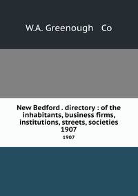 New Bedford . directory : of the inhabitants, business firms, institutions, streets, societies. 1907