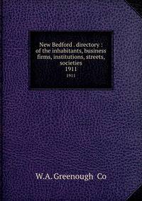 New Bedford . directory : of the inhabitants, business firms, institutions, streets, societies. 1911