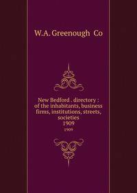 New Bedford . directory : of the inhabitants, business firms, institutions, streets, societies. 1909