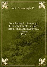 New Bedford . directory : of the inhabitants, business firms, institutions, streets, societies. 1917
