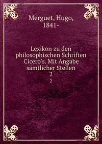 Lexikon zu den philosophischen Schriften Cicero's. Mit Angabe s?mtlicher Stellen