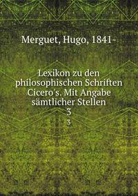 Lexikon zu den philosophischen Schriften Cicero's. Mit Angabe s?mtlicher Stellen