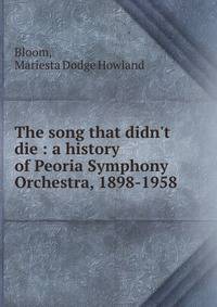 The song that didn't die : a history of Peoria Symphony Orchestra, 1898-1958