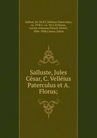 Salluste, Jules Cesar, C. Velleius Paterculus et A. Florus;
