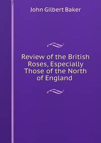 Review of the British Roses, Especially Those of the North of England .