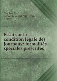Essai sur la condition legale des journaux: formalites speciales prescrites .