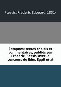 Eptaphes; textes choisis et commentaires, publies par Frederic Plessis, avec le concours de Edm. Eggli et al.