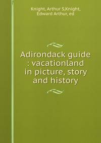 Adirondack guide : vacationland in picture, story and history