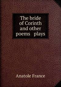The bride of Corinth and other poems &amp; plays