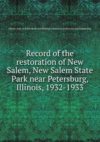 Record of the restoration of New Salem, New Salem State Park near Petersburg, Illinois, 1932-1933