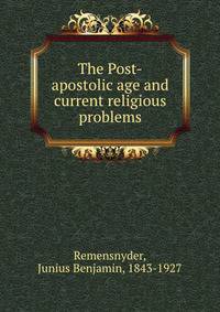 The Post-apostolic age and current religious problems