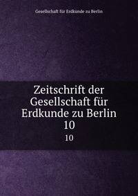 Zeitschrift der Gesellschaft fr Erdkunde zu Berlin. 10