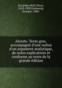 Alceste. Texte grec, accompagn? d'une notice d'un argument analytique, de notes explicatives et conforme au texte de la grande ?dition