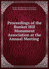 Proceedings of the Bunker Hill Monument Association at the Annual Meeting .