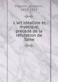 L'art id?aliste et mystique, pr?c?d? de la r?futation de Taine