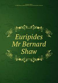 Euripides &amp; Mr Bernard Shaw